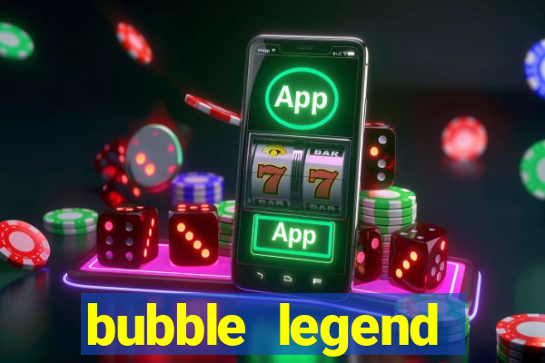 bubble legend ganhar dinheiro